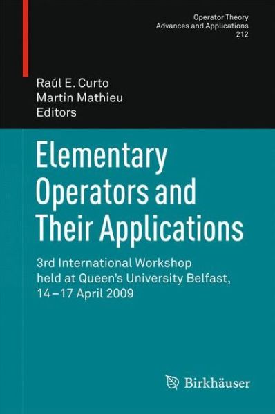 Elementary Operators and Their Applications: 3rd International Workshop held at Queen's University Belfast, 14-17 April 2009 - Operator Theory: Advances and Applications - Raul Curto - Kirjat - Springer Basel - 9783034803205 - sunnuntai 21. huhtikuuta 2013