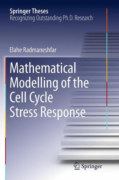 Cover for Elahe Radmaneshfar · Mathematical Modelling of the Cell Cycle Stress Response - Springer Theses (Paperback Book) [Softcover reprint of the original 1st ed. 2014 edition] (2016)