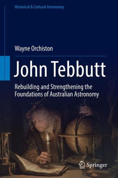 Cover for Wayne Orchiston · John Tebbutt: Rebuilding and Strengthening the Foundations of Australian Astronomy - Historical &amp; Cultural Astronomy (Hardcover Book) [1st ed. 2017 edition] (2016)