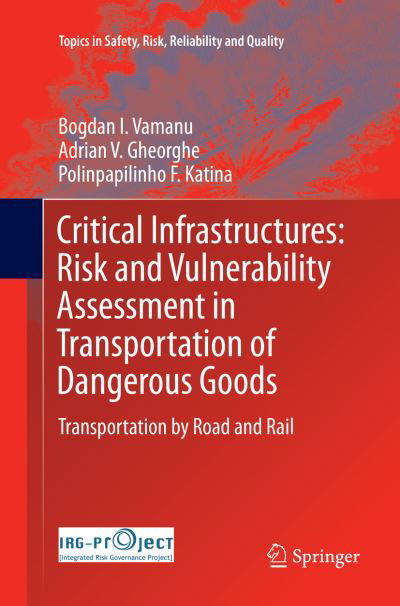 Bogdan I. Vamanu · Critical Infrastructures: Risk and Vulnerability Assessment in Transportation of Dangerous Goods: Transportation by Road and Rail - Topics in Safety, Risk, Reliability and Quality (Paperback Book) [Softcover reprint of the original 1st ed. 2016 edition] (2018)