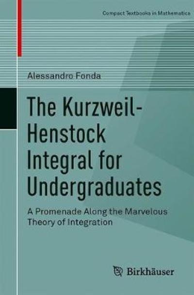 The Kurzweil-Henstock Integral for Undergraduates: A Promenade Along the Marvelous Theory of Integration - Compact Textbooks in Mathematics - Alessandro Fonda - Books - Birkhauser Verlag AG - 9783319953205 - November 22, 2018