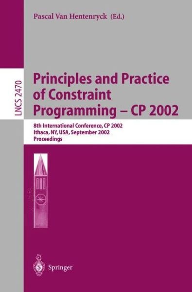 Cover for P V Hentenryck · Principles and Practice of Constraint Programming - CP 2002: 8th International Conference, CP 2002, Ithaca, NY, USA, September 9-13, 2002, Proceedings - Lecture Notes in Computer Science (Paperback Book) [2002 edition] (2002)