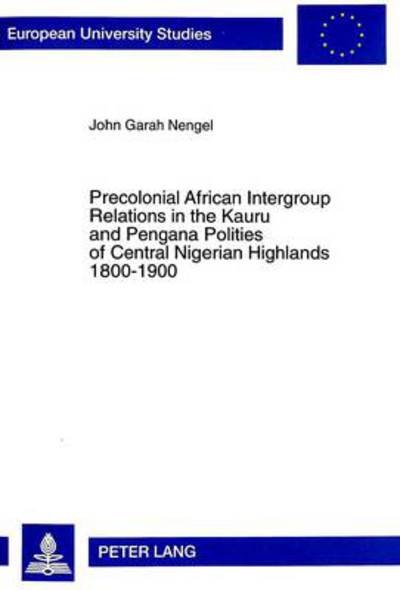 Cover for John Garah Nengel · Precolonial African Intergroup Relations in Kauru and Pengana Polities of Central Nigerian Highlands 1800-1900 - European University Studies (Paperback Book) (1999)