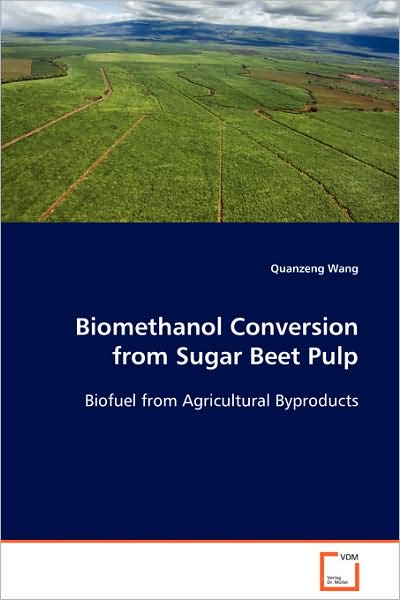 Biomethanol Conversion from Sugar Beet Pulp: Biofuel from Agricultural Byproducts - Quanzeng Wang - Books - VDM Verlag - 9783639091205 - October 17, 2008