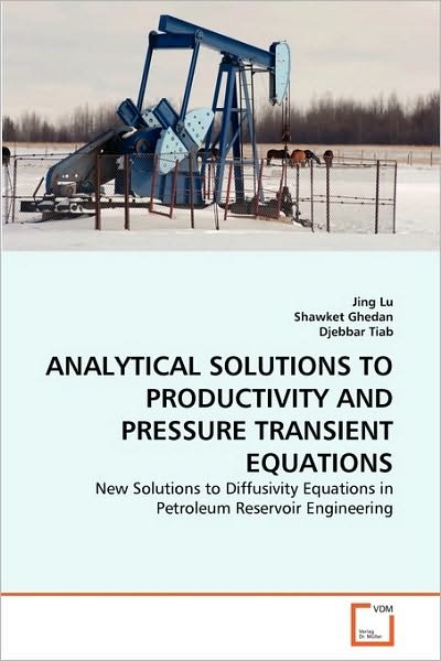 Analytical Solutions to Productivity and Pressure Transient Equations: New Solutions to Diffusivity Equations in Petroleum Reservoir Engineering - Djebbar Tiab - Bøker - VDM Verlag Dr. Müller - 9783639103205 - 31. august 2010