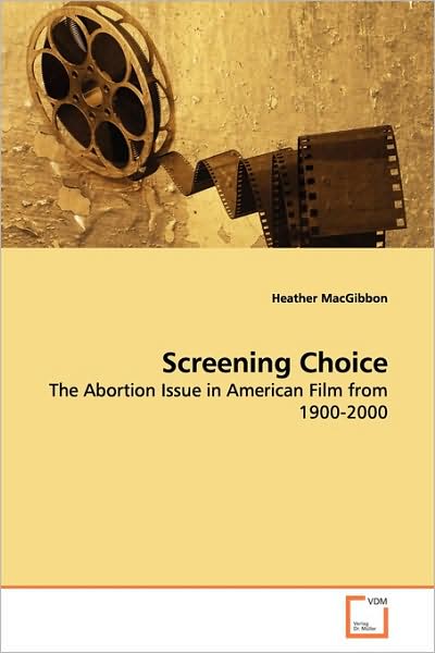 Cover for Heather Macgibbon · Screening Choice: the Abortion Issue in American Film from 1900-2000 (Paperback Book) (2009)