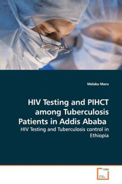 Cover for Melaku Maru · Hiv Testing and Pihct Among Tuberculosis Patients in Addis Ababa: Hiv Testing and Tuberculosis Control in Ethiopia (Taschenbuch) (2009)