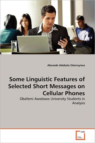 Cover for Abosede Adebola Otemuyiwa · Some Linguistic Features of Selected Short Messages on Cellular Phones: Obafemi Awolowo University Students in Analysis (Paperback Book) (2011)