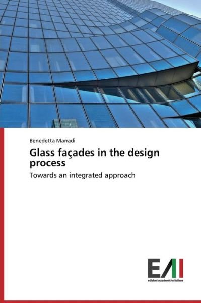 Cover for Benedetta Marradi · Glass Façades in the Design Process: Towards an Integrated Approach (Paperback Book) (2014)