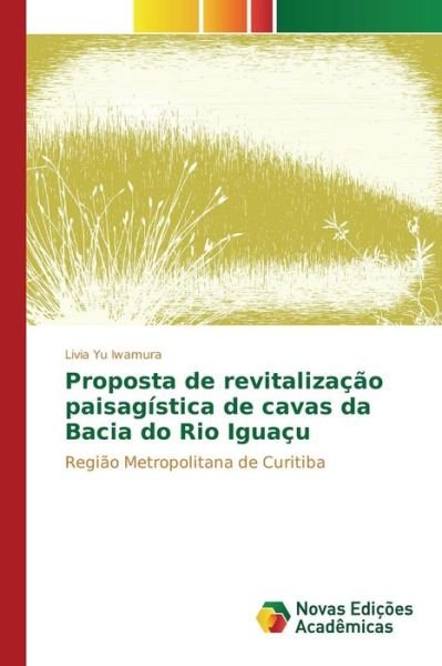 Cover for Iwamura Livia Yu · Proposta De Revitalizacao Paisagistica De Cavas Da Bacia Do Rio Iguacu (Taschenbuch) (2015)