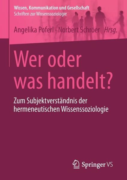 Cover for Angelika Poferl · Wer Oder Was Handelt?: Zum Subjektverstandnis Der Hermeneutischen Wissenssoziologie - Wissen, Kommunikation Und Gesellschaft (Paperback Book) [2014 edition] (2015)