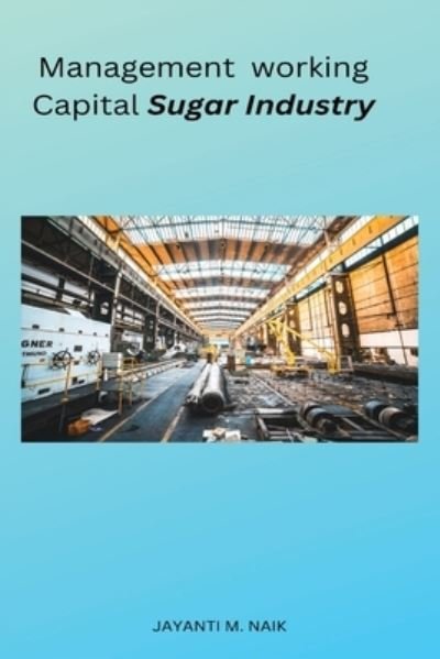 Management working Capital Sugar Industry - Jayanti M. Naik - Bøker - Self Publisher - 9783691707205 - 14. februar 2023