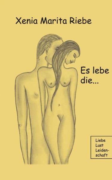 Cover for Xenia Marita Riebe · Es lebe die: Liebe Lust Leidenschaft (Taschenbuch) (2019)