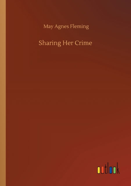 Sharing Her Crime - May Agnes Fleming - Books - Outlook Verlag - 9783752327205 - July 20, 2020