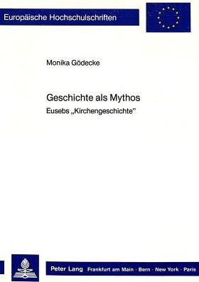 Cover for Monika Goedecke · Geschichte ALS Mythos: Eusebs &quot;Kirchengeschichte&quot; - Europaeische Hochschulschriften / European University Studie (Paperback Book) (1987)