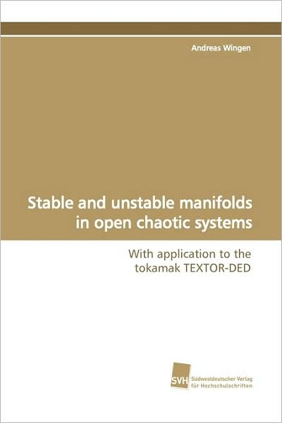 Cover for Andreas Wingen · Stable and Unstable Manifolds in Open Chaotic Systems: with Application to the Tokamak Textor-ded (Paperback Book) (2009)