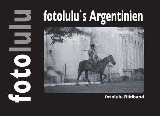 Fotolulu's Argentinien - Fotolulu - Books -  - 9783839167205 - 