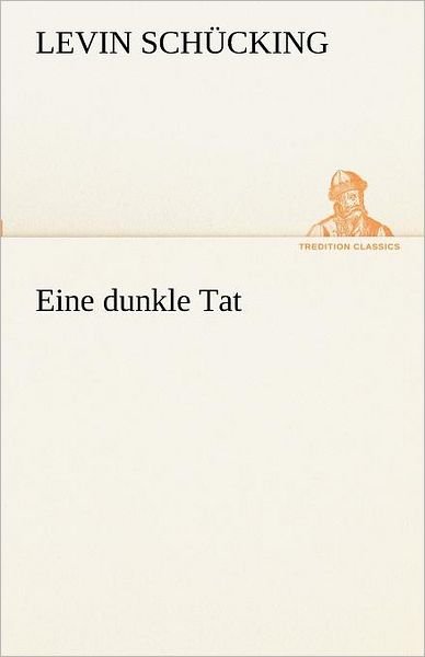 Cover for Levin Schücking · Eine Dunkle Tat (Tredition Classics) (German Edition) (Paperback Book) [German edition] (2012)