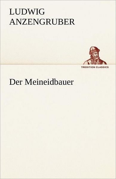 Cover for Ludwig Anzengruber · Der Meineidbauer (Tredition Classics) (German Edition) (Paperback Book) [German edition] (2012)