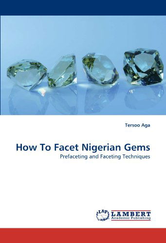 Cover for Tersoo Aga · How to Facet Nigerian Gems: Prefaceting and Faceting Techniques (Paperback Book) (2011)