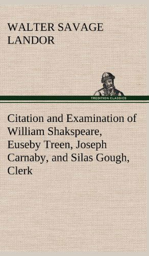 Cover for Walter Savage Landor · Citation and Examination of William Shakspeare, Euseby Treen, Joseph Carnaby, and Silas Gough, Clerk (Hardcover Book) (2012)