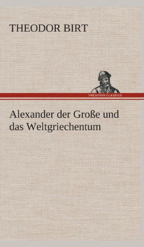 Cover for Theodor Birt · Alexander Der Grosse Und Das Weltgriechentum (Hardcover Book) [German edition] (2013)