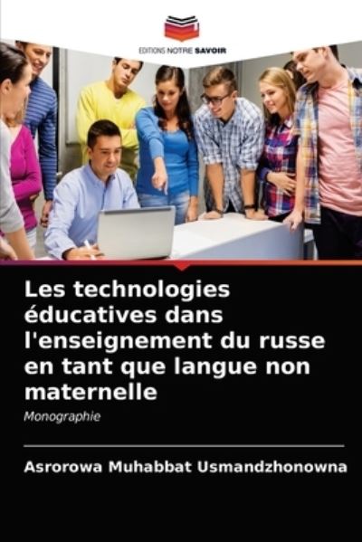 Les technologies educatives dans l'enseignement du russe en tant que langue non maternelle - Asrorowa Muhabbat Usmandzhonowna - Books - Editions Notre Savoir - 9786203596205 - April 5, 2021