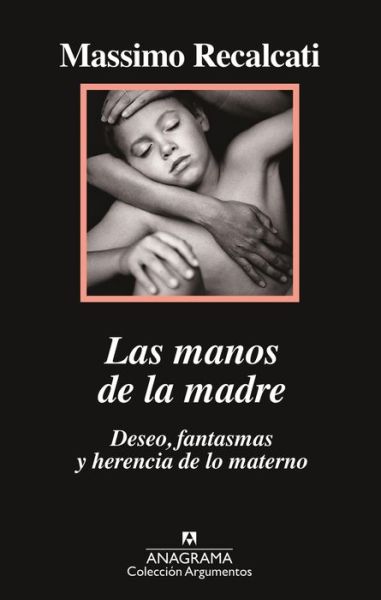 Cover for Massimo Recalcati · Las Manos de la Madre. Deseo, Fantasmas y Herencia de lo Materno (Book) (2018)