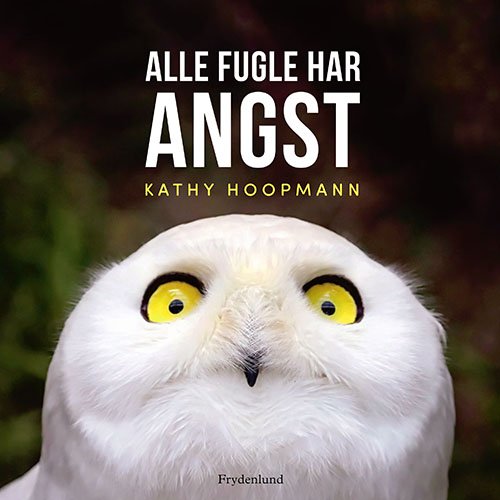 Cover for Kathy Hoopmann · Alle fugle har angst (Indbundet Bog) [1. udgave] (2021)