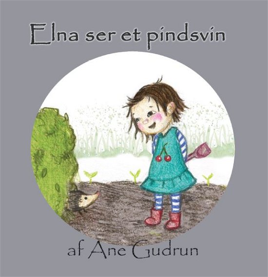 Cover for Ane Gudrun · Elna: Elna ser et pindsvin (Inbunden Bok) [1:a utgåva] (2020)