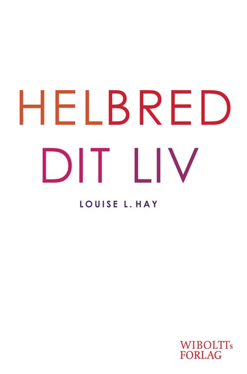 Helbred dit liv - Louise L. Hay - Kirjat - WIBOLTTs FORLAG - 9788798962205 - sunnuntai 25. toukokuuta 2003