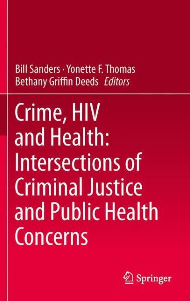 Bill Sanders · Crime, HIV and Health: Intersections of Criminal Justice and Public Health Concerns (Hardcover Book) (2012)