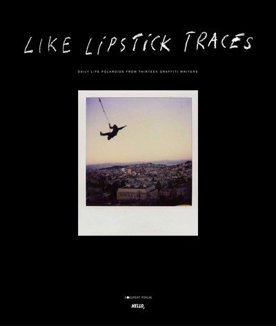 Aurelien Arbet · Like Lipstick Traces: Daily Life Polaroids from Thirteen Graffiti Writers (Hardcover Book) (2009)