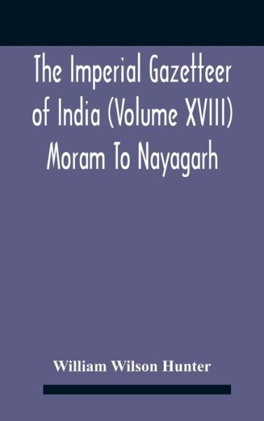 Cover for William Wilson Hunter · The Imperial Gazetteer Of India (Volume Xviii) Moram To Nayagarh (Gebundenes Buch) (2020)