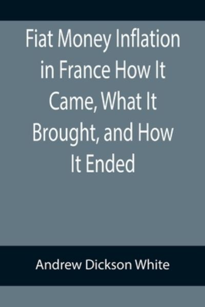 Cover for Andrew Dickson White · Fiat Money Inflation in France How It Came, What It Brought, and How It Ended (Paperback Book) (2022)