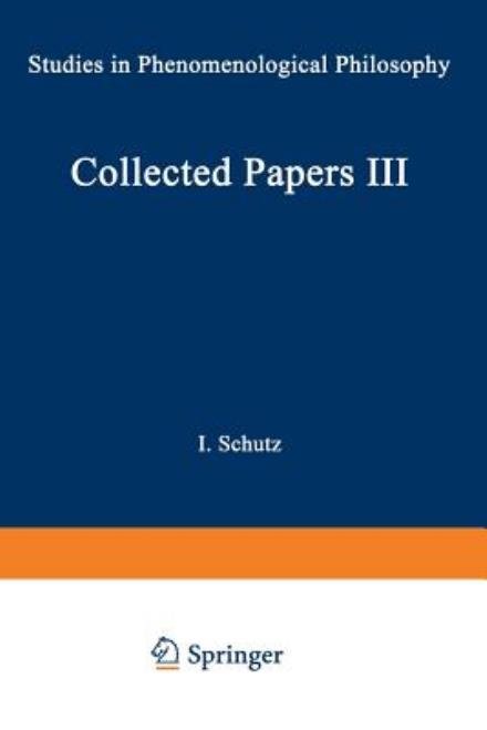 Cover for I Schutz · Collected Papers III: Studies in Phenomenological Philosophy - Phaenomenologica (Paperback Bog) [Softcover reprint of the original 1st ed. 1970 edition] (1970)