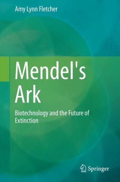 Amy Lynn Fletcher · Mendel's Ark: Biotechnology and the Future of Extinction (Inbunden Bok) [2014 edition] (2014)