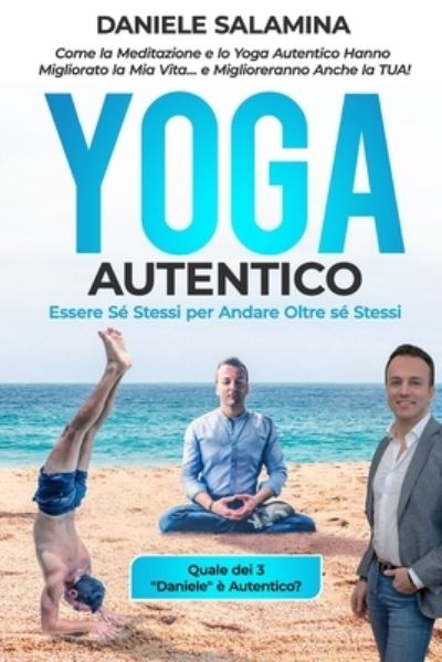 Cover for Daniele Salamina · Yoga Autentico: Come la Meditazione e lo Yoga Autentico Hanno Migliorato la Mia Vita... e Miglioreranno Anche la Tua!: Essere Se Stessi per Andare Oltre se Stessi (Paperback Book) (2021)