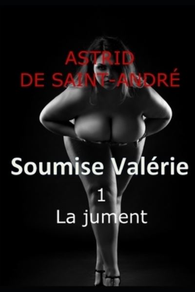 Cover for Astrid De Saint-andre · Soumise Valerie: 1 - La jument - Soumise Valerie (Paperback Book) (2022)