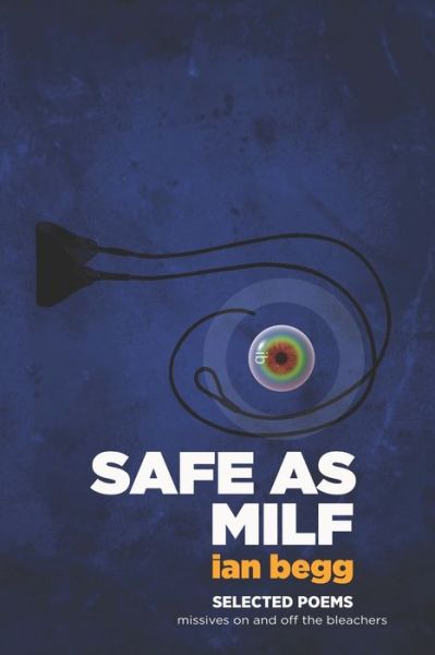 Cover for Ian Begg · Safe as Milf - Selected Poems: missives on and off the bleachers (Paperback Book) (2021)