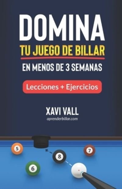 Cover for Xavi Vall · Domina tu Juego de Billar en Menos de 3 Semanas: Lecciones; Consejos + Ejercicios (Paperback Bog) (2021)