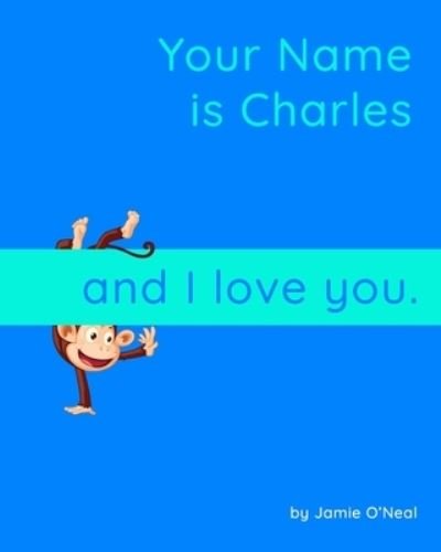 Your Name is Charles and I Love You: A Baby Book for Charles - Jamie O'Neal - Bøger - Independently Published - 9798546814205 - 30. juli 2021