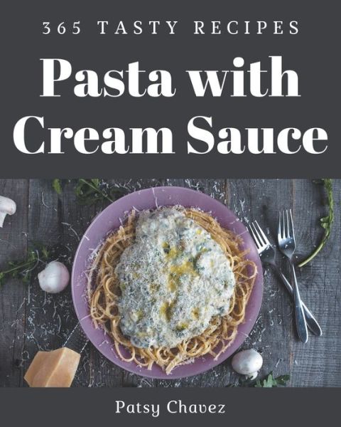 Cover for Patsy Chavez · 365 Tasty Pasta with Cream Sauce Recipes (Paperback Book) (2020)