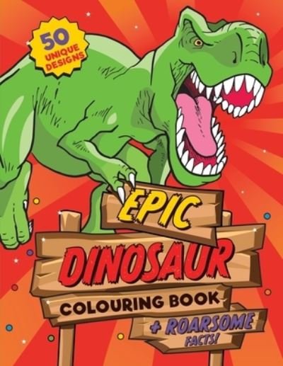 Cover for Under The Cover Press · Dinosaur Colouring Book: For kids ages 4-8, 50 epic colouring pages of realistic dinosaurs, prehistoric scenes and cool graphics plus ROARSOME facts for every dino fan! (Paperback Bog) [Uk edition] (2021)