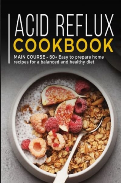 Cover for Njoku Caleb · Acid Reflux Cookbook: MAIN COURSE - 60+ Easy to prepare at home recipes for a balanced and healthy diet (Paperback Book) (2021)