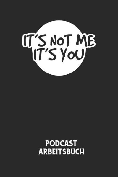 IT'S NOT ME IT'S YOU - Podcast Arbeitsbuch - Podcast Planer - Bøger - Independently Published - 9798613837205 - 14. februar 2020