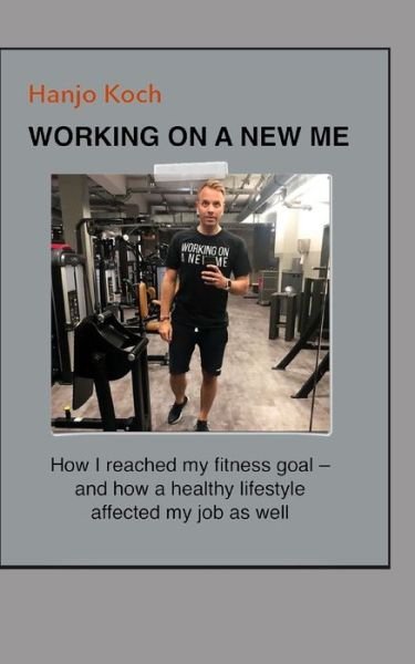 Cover for Hanjo Koch · WORKING ON A NEW ME (small edition): How I reached my fitness goal - and how a healthy lifestyle affected my job as well (Paperback Book) (2020)