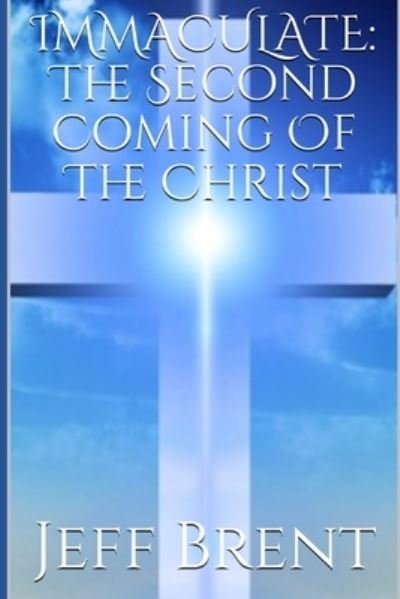 Immaculate: The Second Coming Of The Christ - Jeff Brent - Kirjat - Independently Published - 9798712022205 - sunnuntai 21. helmikuuta 2021