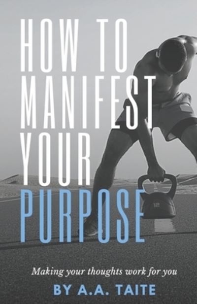 Cover for Aquila Taite · How To Manifest Your Purpose: Making Your Thoughts Work For You (Paperback Book) (2021)