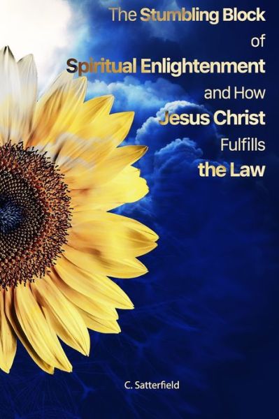 Cover for C Satterfield · The Stumbling Block of Spiritual Enlightenment and How Jesus Christ Fulfills the Law (Pocketbok) (2021)